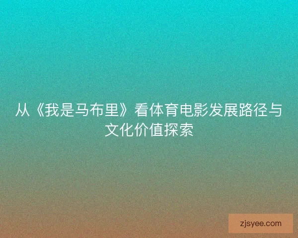 从《我是马布里》看体育电影发展路径与文化价值探索
